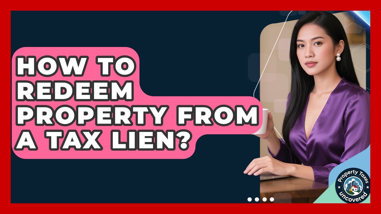 How To Redeem Property From A Tax Lien? - Property Taxes Uncovered