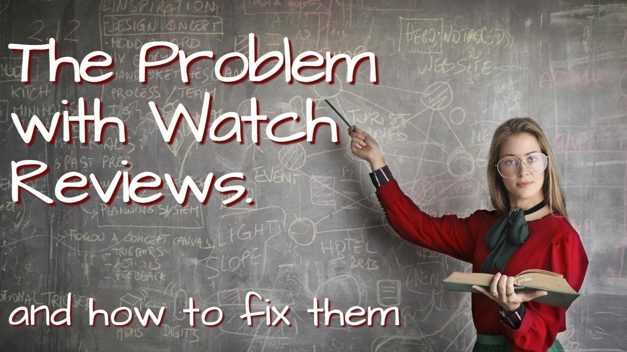 The problem with watch reviews - and how to fix them.