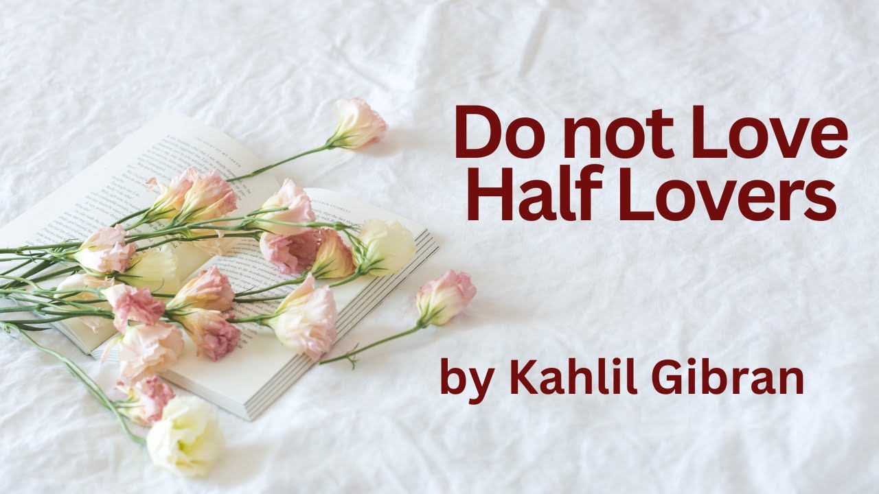 Do Not Love Half Lovers &ndash; Khalil Gibran Powerful Life Poetry
