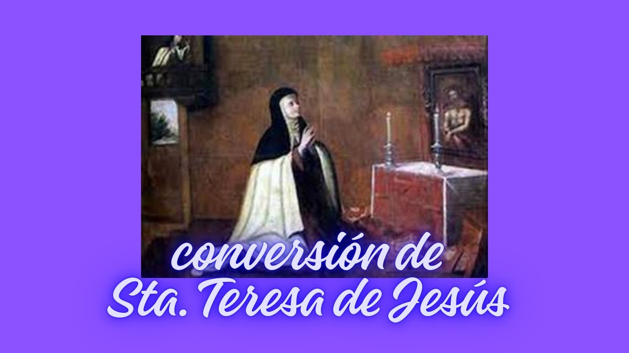 (Cuaresma) CONVERSION DE SANTA TERESA DE JESUS.