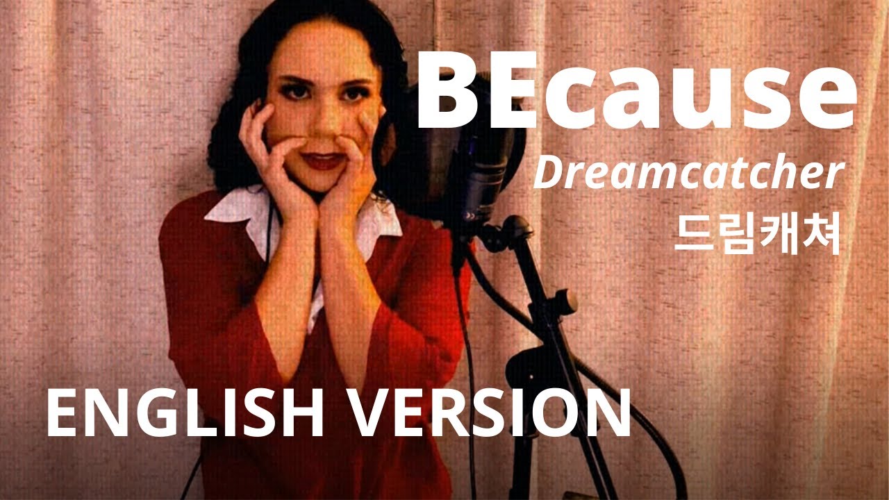 Dreamcatcher 드림캐쳐 "BEcause" English Version by Nanodo
