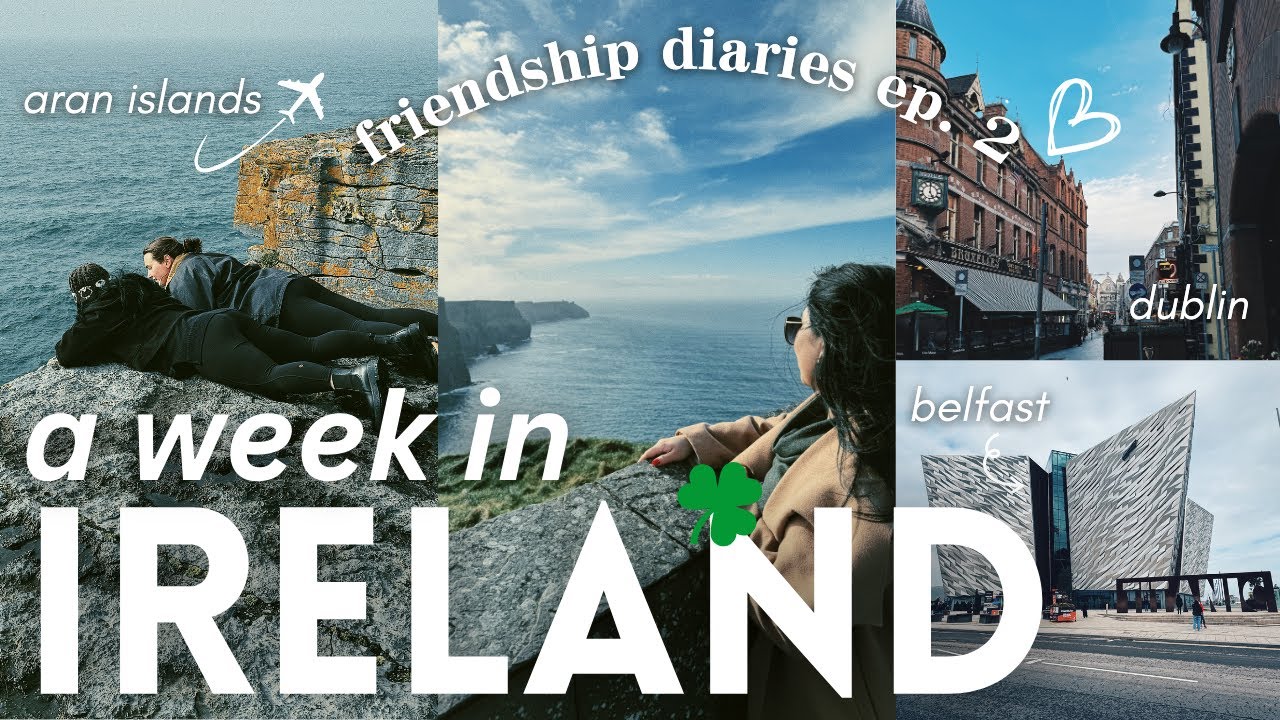 ☘️ friendship diaries [ireland] | cliffs of moher, aran islands, belfast, & touristy dublin things