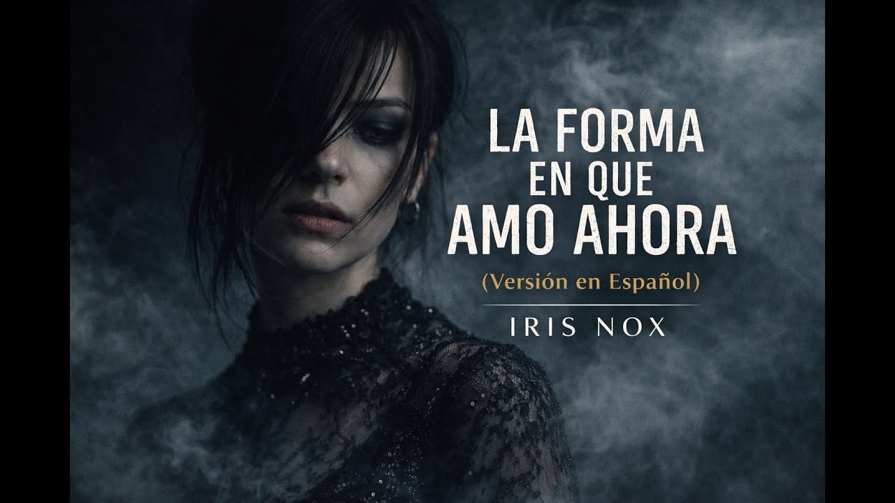 LA FORMA EN QUE AMO AHORA – Dark Emotional Alt-Pop | IRIS NOX