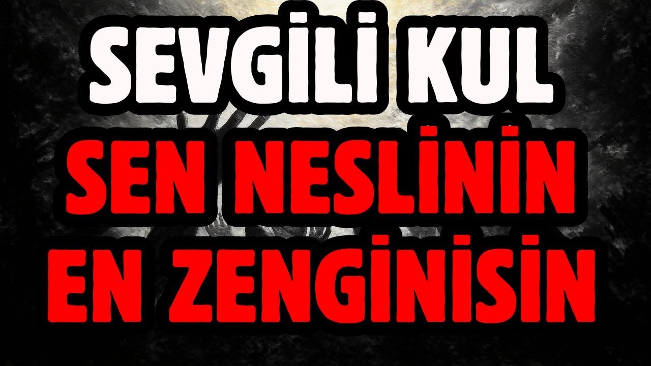 SEVGİLİ KUL, SEN NESLİNİN EN ZENGİNİSİN! ALLAH'A GÜVEN
