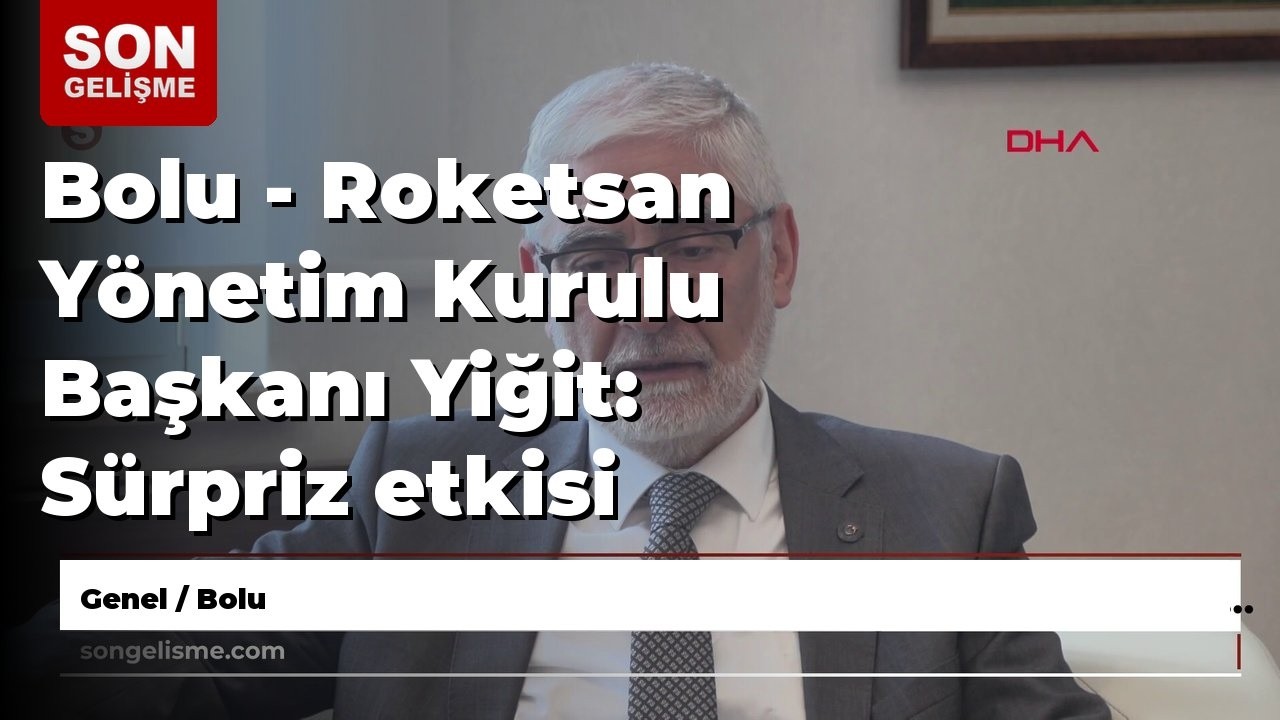 Bolu - Roketsan Y&ouml;netim Kurulu Başkanı Yiğit: S&uuml;rpriz etkisi yaratacak &uuml;r&uuml;nlerimiz var