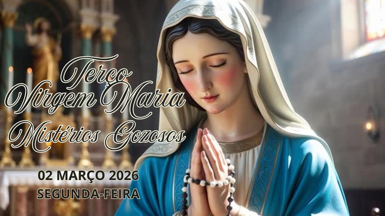TERÇO DA VIRGEM MARIA - MISTÉRIOS GOZOSOS - 02 MARÇO DE 2026