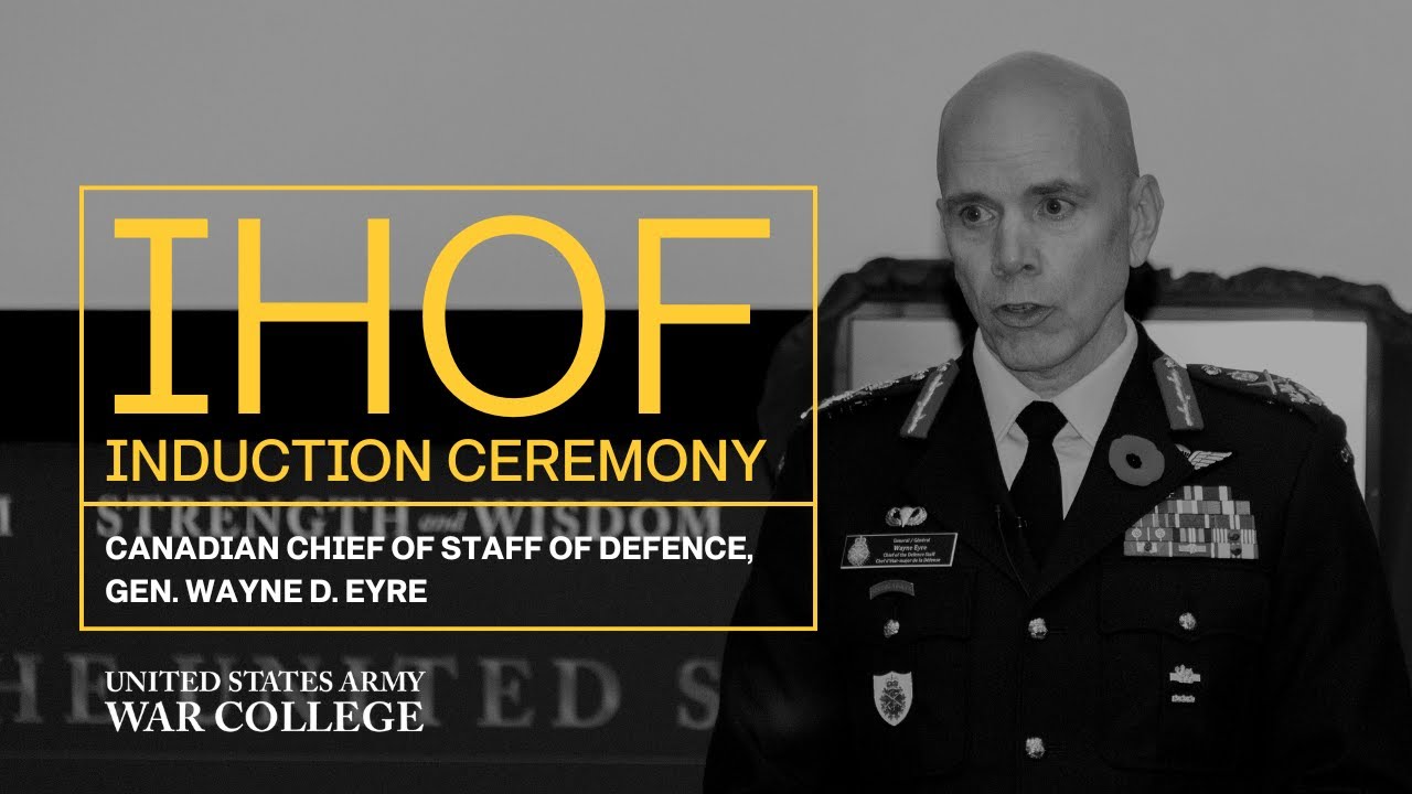 Gen. Wayne D. Eyre, Canadian Chief of Staff of Defence - IHOF ceremony -   U. S. Army War College