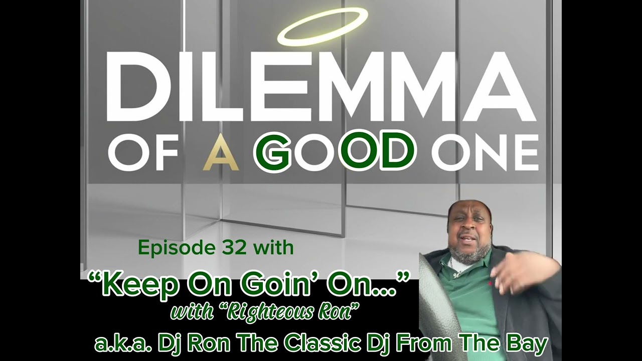 Dilemma Of A GoOD One (Episode 32) “ Keep On Goin’ On…”