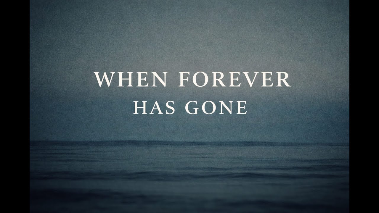 WHEN FOREVER HAS GONE