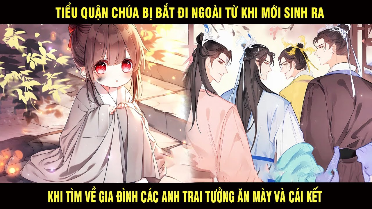 Tiểu Quận Chúa Bị Bắt Đi Lúc Mới Sinh Ra Khi Quay Về Gia Đình Các Anh Trai Tưởng Ăn Mày Và Cái Kết