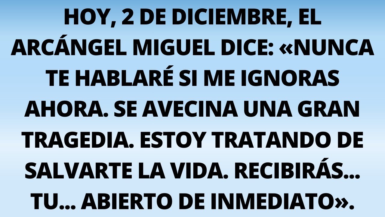 HOY, 2 DE DICIEMBRE, EL ARCÁNGEL MIGUEL DICE: «NUNCA TE HABLARÉ SI ME IGNORAS AHORA..