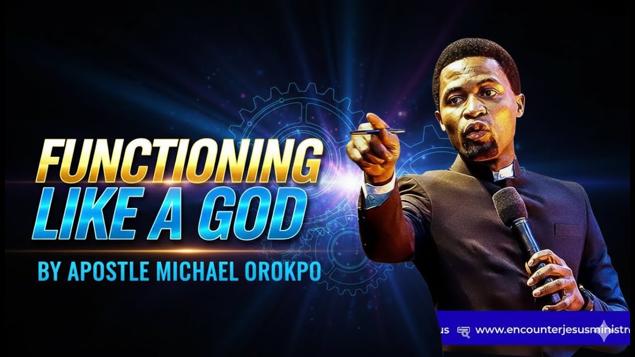 FUNCTIONING LIKE A GOD BY APOSTLE MICHAEL OROKPO