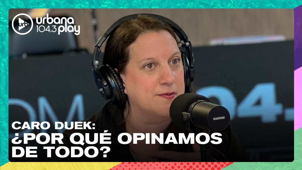 ¿Por qué opinamos de todo? 5 hipótesis con Caro Duek en #VueltaYMedia