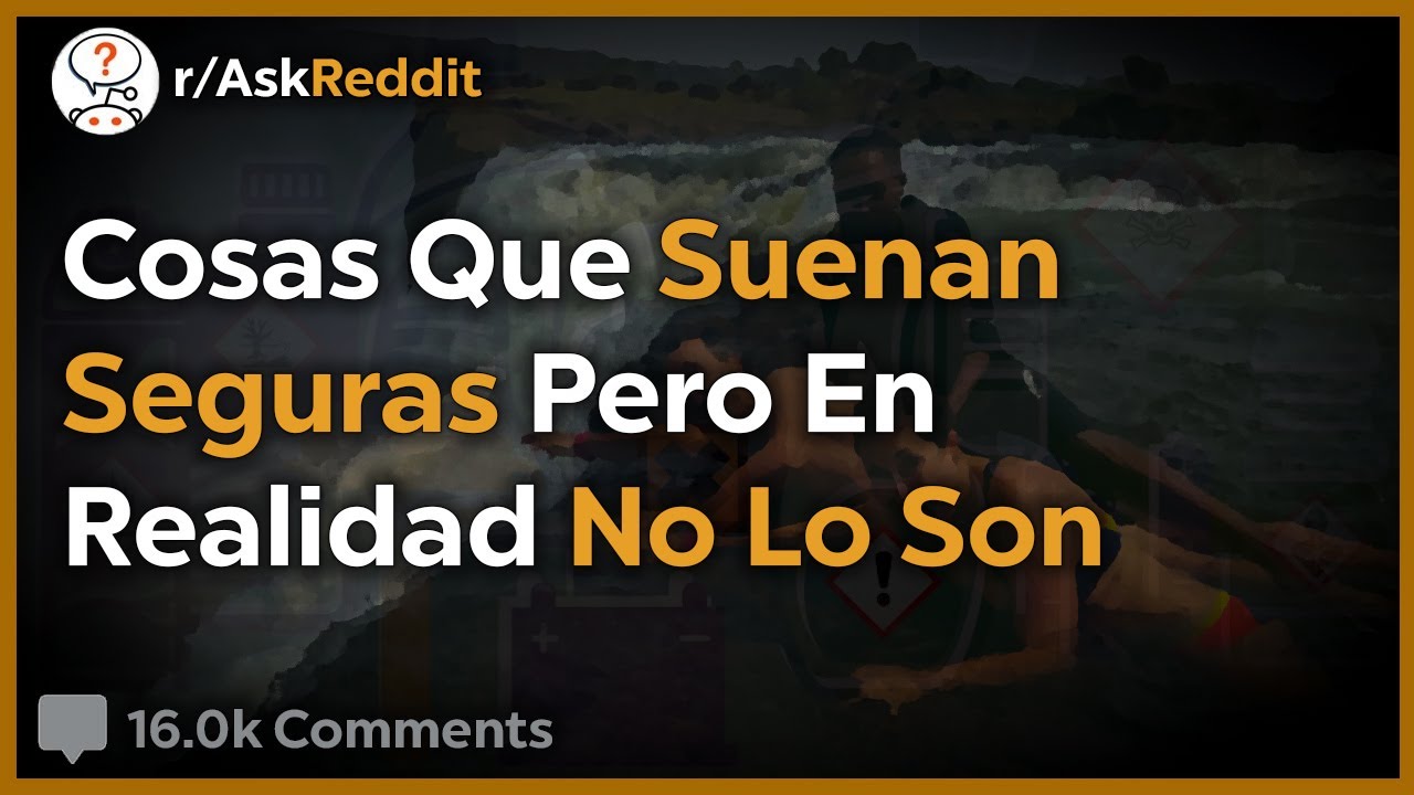 Cosas Que Suenan Seguras, Pero En Realidad No Lo Son - Reddit Pregunta
