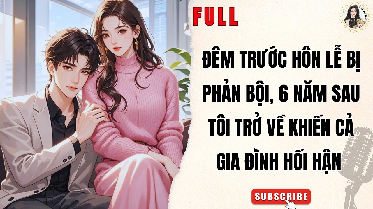 Truyện Audio Hiện Đại | Đêm Trước Hôn Lễ Bị Phản Bội, 6 Năm Sau Tôi Trở Về Khiến Cả Gia Đình Hối Hận