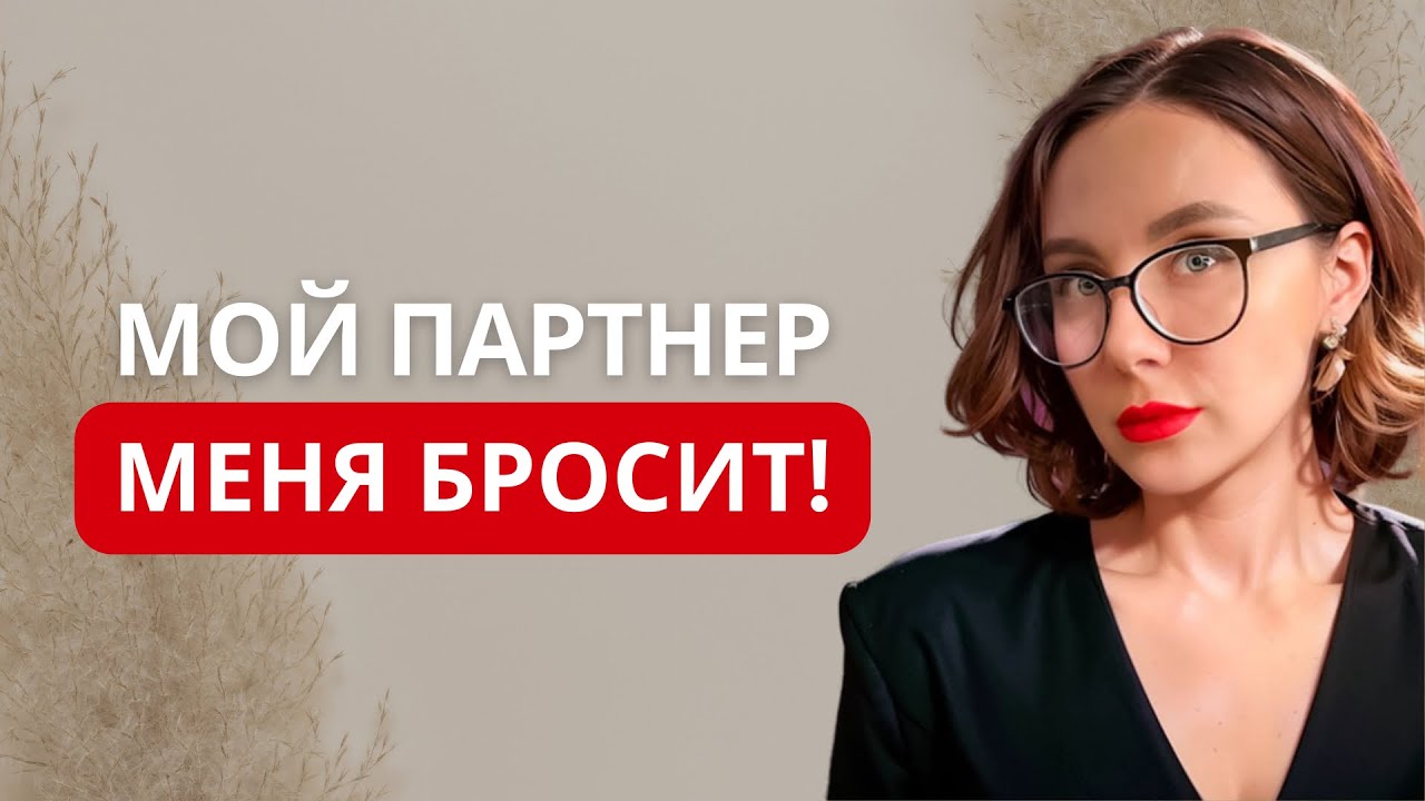 Я боюсь, что мой партнер меня бросит! Как справиться со страхом и понять что за ним стоит? 