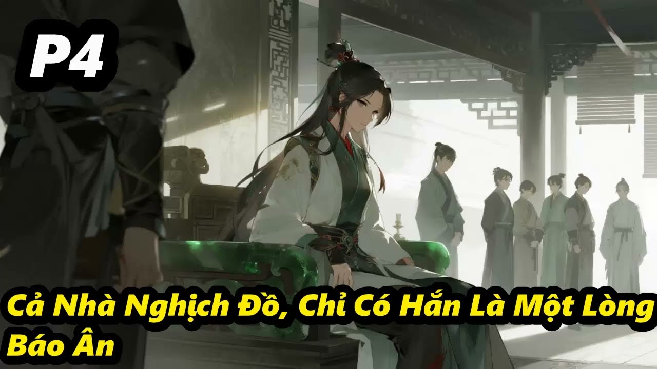 P4 - Cả Nhà Nghịch Đồ, Chỉ Có Hắn Là Một Lòng Báo Ân