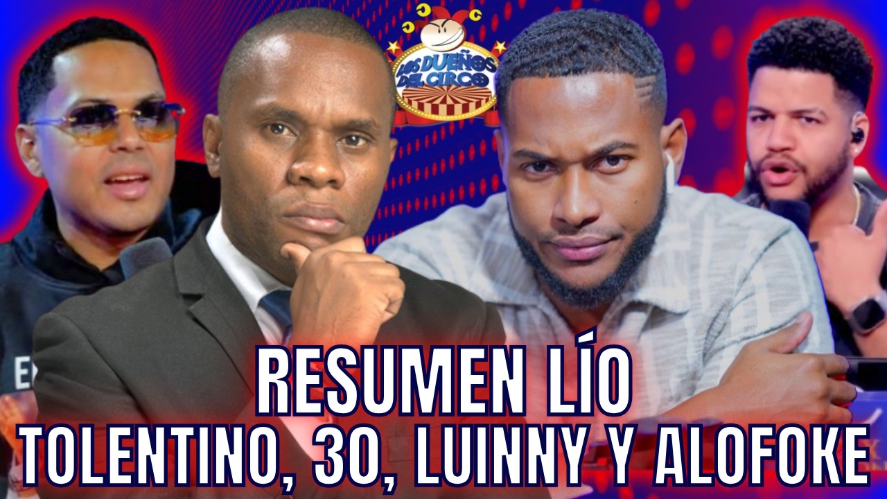 RESUMEN LÍO TOLENTINO, 30, LUINNY Y ALOFOKE. LIRIO ACLARA BOCHINCHE Y MÁS