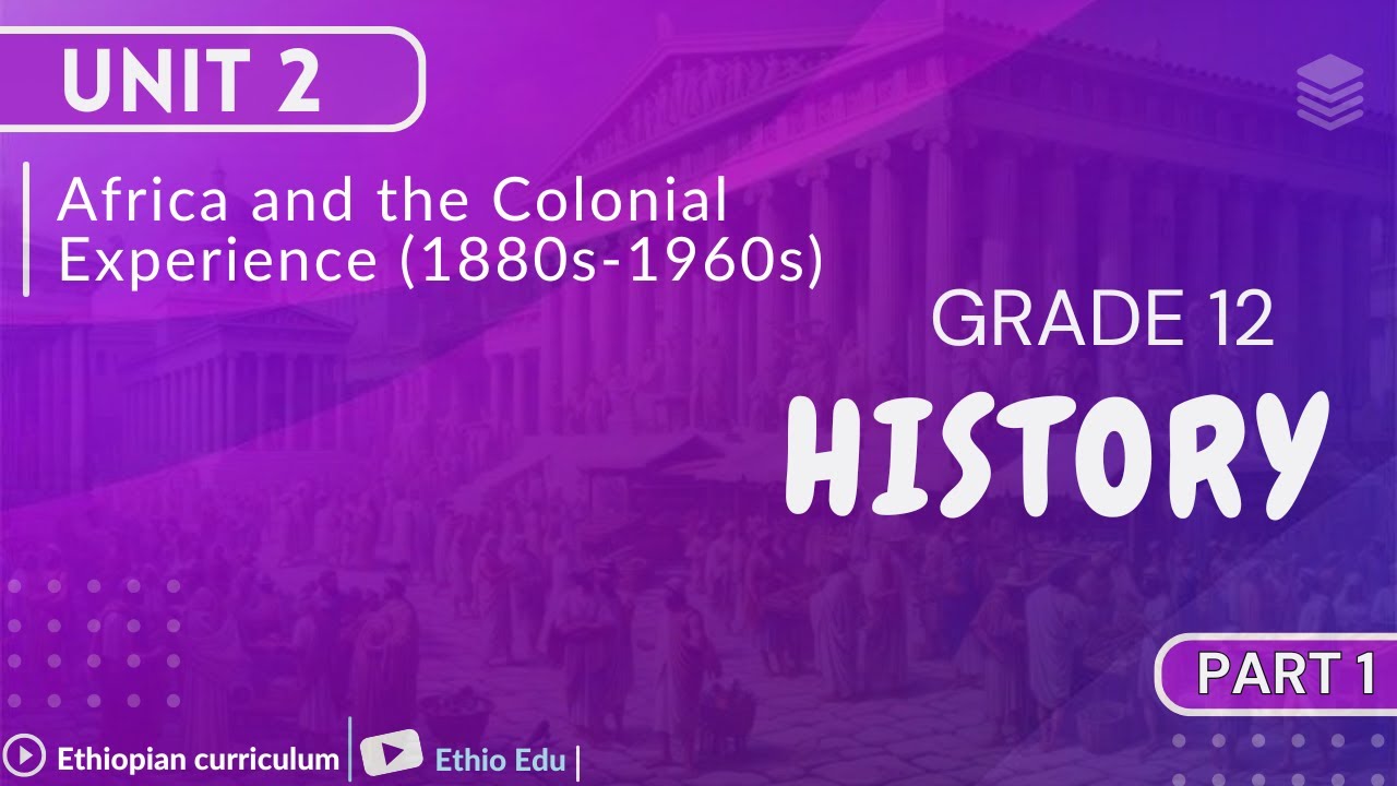 Grade 12 History Unit 2 _ Africa and the Colonial Experience (1880s-1960s)  |  part 1 #ethioedu