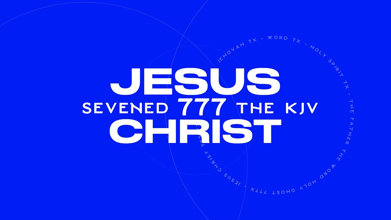 SEVENED | Jesus*  + Christ* = (777+777) mentions in the KJB