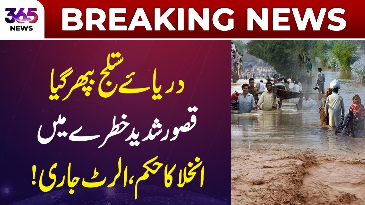 Sutlej River Swells, Kasur in Severe Danger &ndash; Evacuation Ordered, Alert Issued! | 365 News