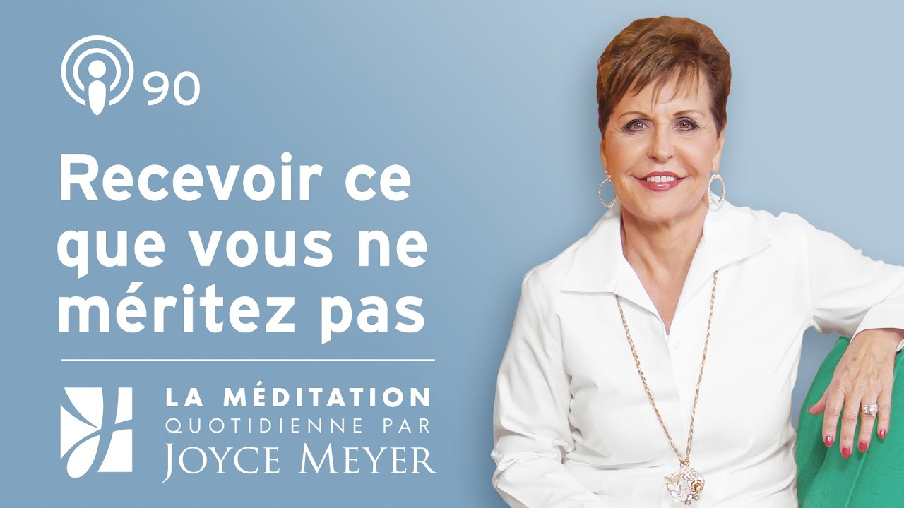 Recevoir ce que vous ne méritez pas – Méditation Quotidienne par Joyce Meyer