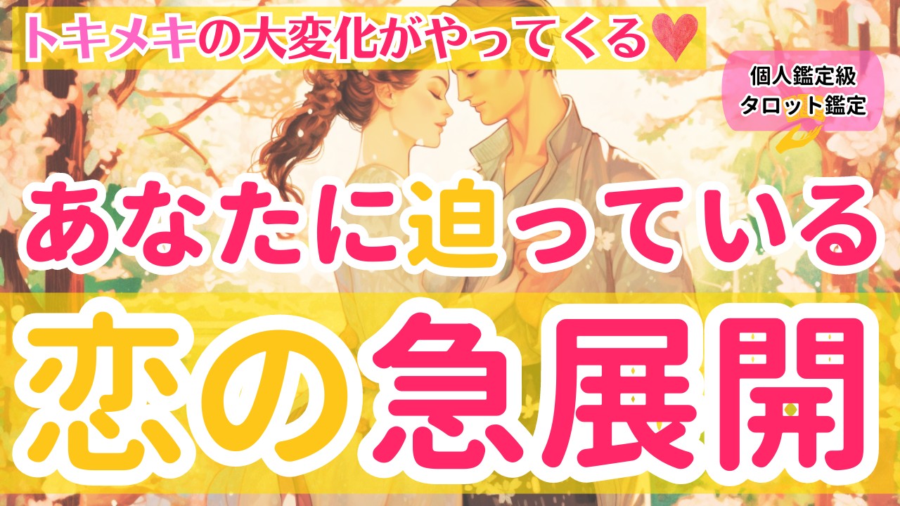 【トキメキの大変化がやってくる❤️】あなたに迫っている恋の急展開
