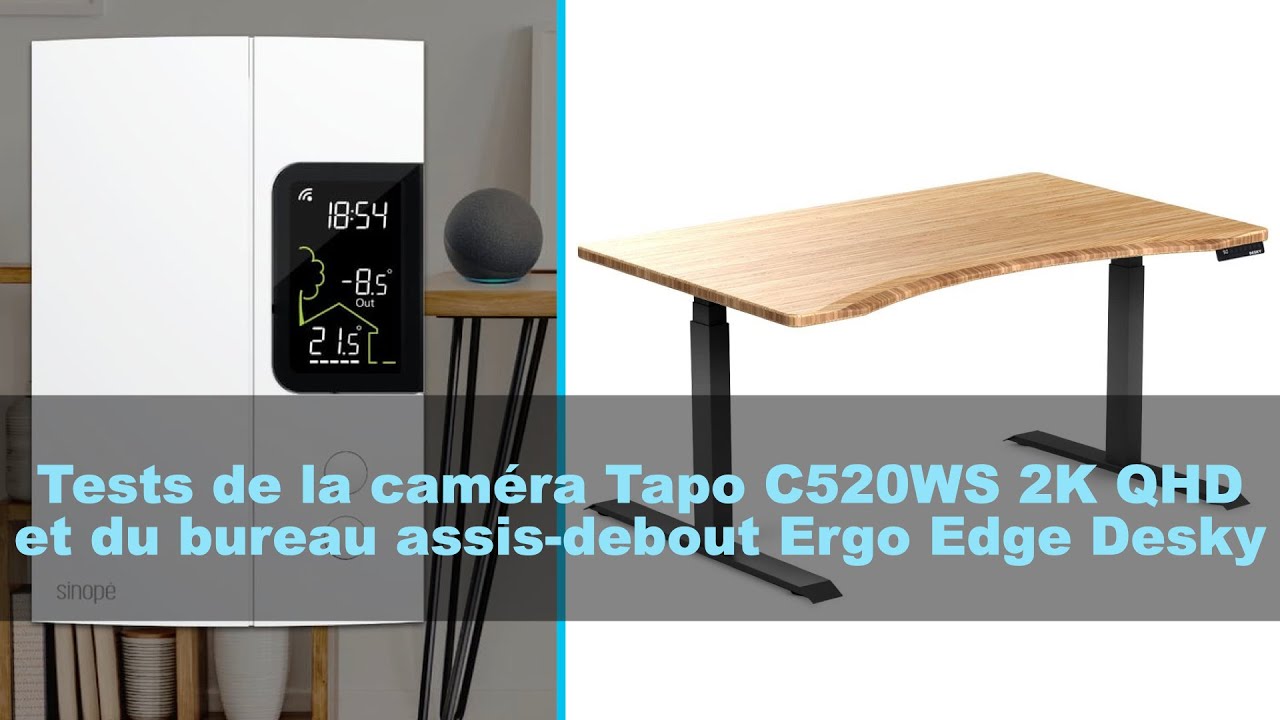 Tests de la caméra Tapo C520WS 2K QHD et du bureau assis-debout Ergo Edge Desky