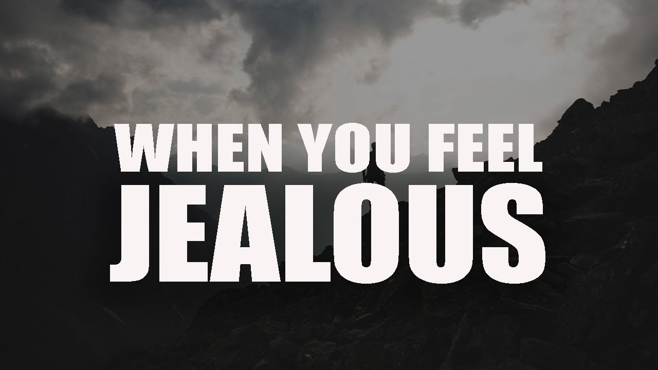 WHEN YOU FEEL JEALOUS TOWARDS SOMEONE