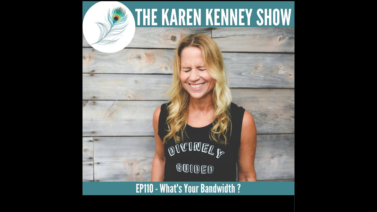 The Karen Kenney Show Ep110: What's Your Bandwidth?