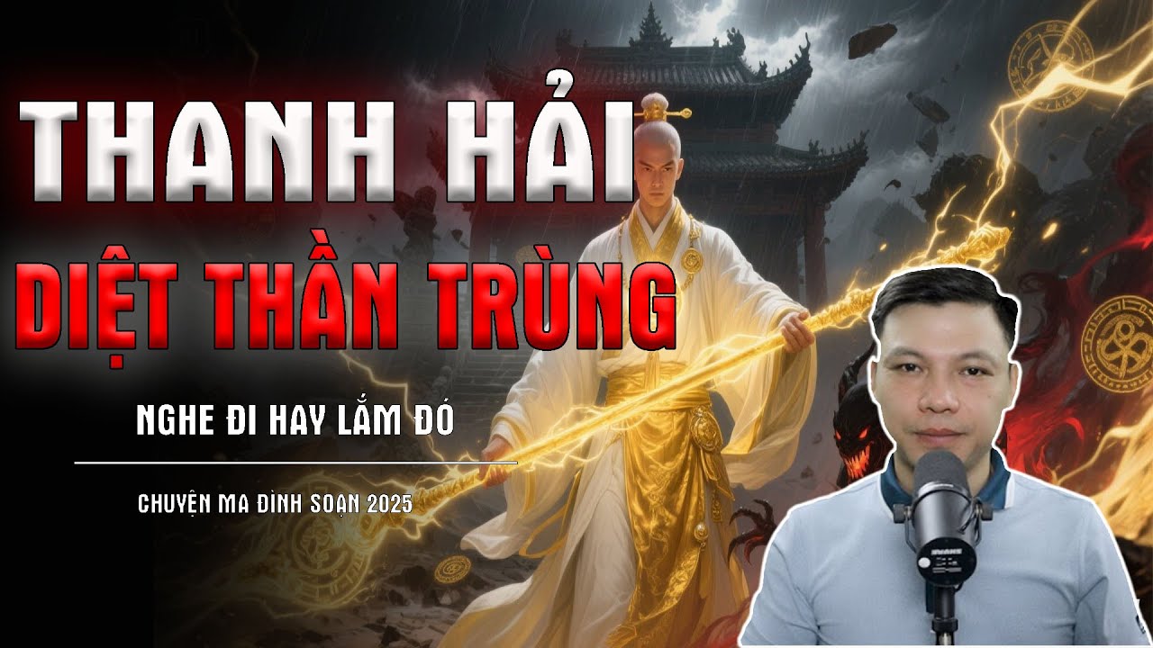 Truyện Ma Có Thật : THANH HẢI DIỆT THẦN TRÙNG | Chuyện Ma Đình Soạn 2025