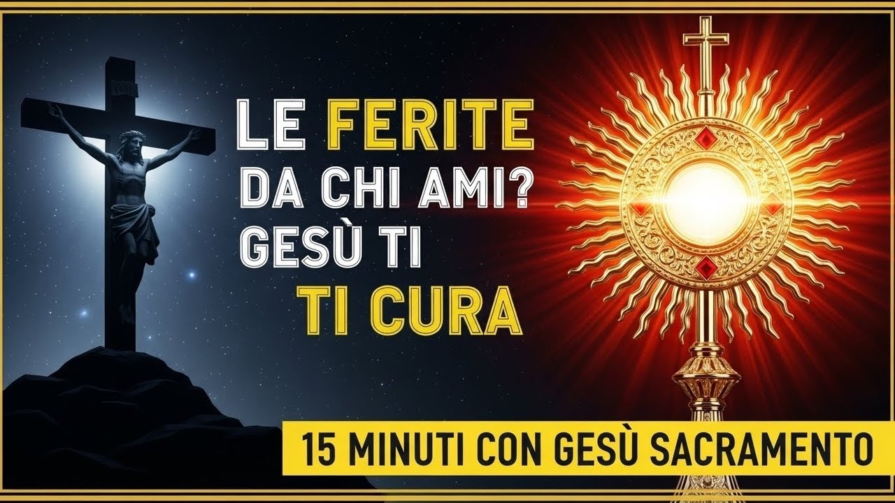 15 MINUTI CON GESU SACRAMENTATO - La Tenera Guarigione dalle Ferite di Chi Ami