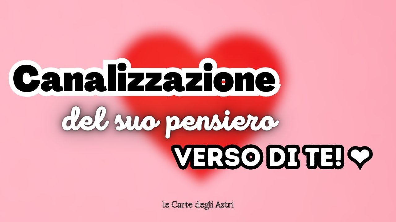 💗 CANALIZZAZIONE del Suo PENSIERO Verso di TE 💗