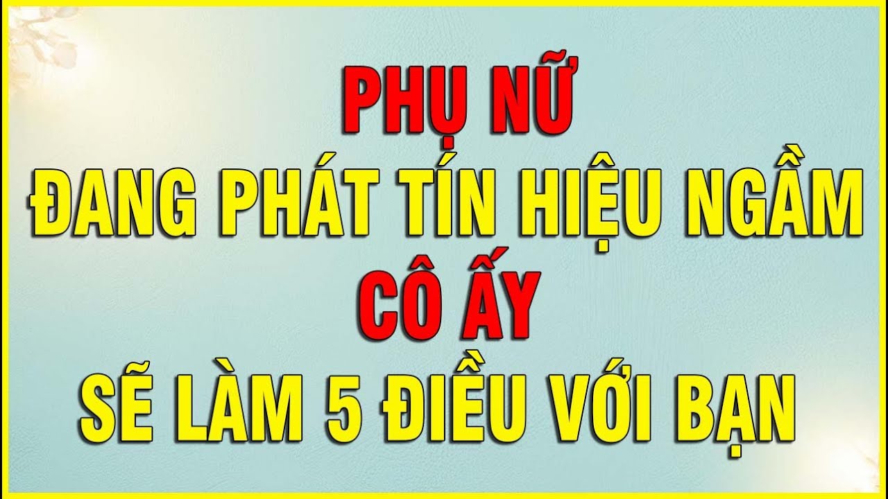 PHỤ NỮ ĐANG PHÁT TÍN HIỆU NGẦM CÔ ẤY SẼ LÀM 5 ĐIỀU NÀY VỚI BẠN