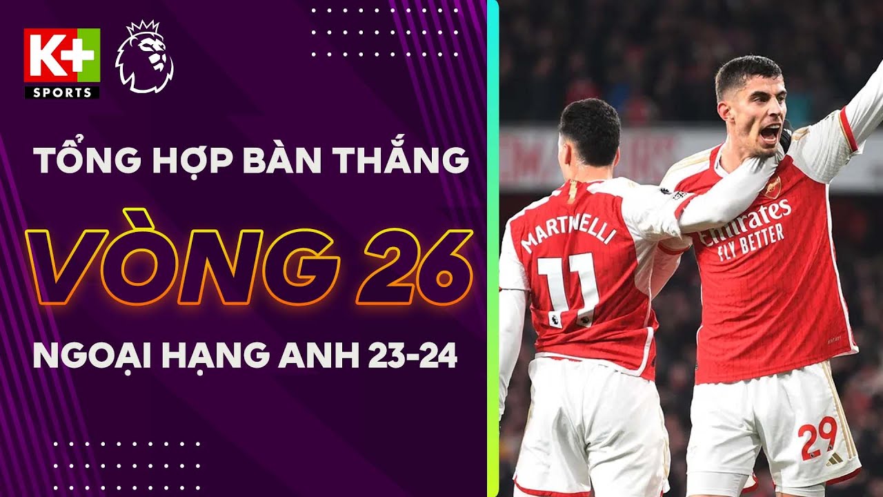 TỔNG HỢP BÀN THẮNG VÒNG 26 NGOẠI HẠNG ANH | HAI THÁI CỰC THÀNH MAN, ARSENAL GẦM VANG | EPL 23/24
