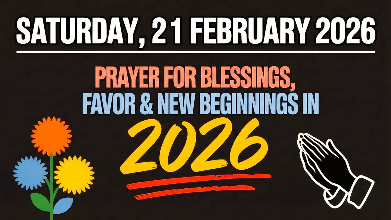 SATURDAY, 21 FEBRUARY 2026 | PRAYER FOR BLESSINGS, FAVOR & NEW BEGINNINGS IN 2026