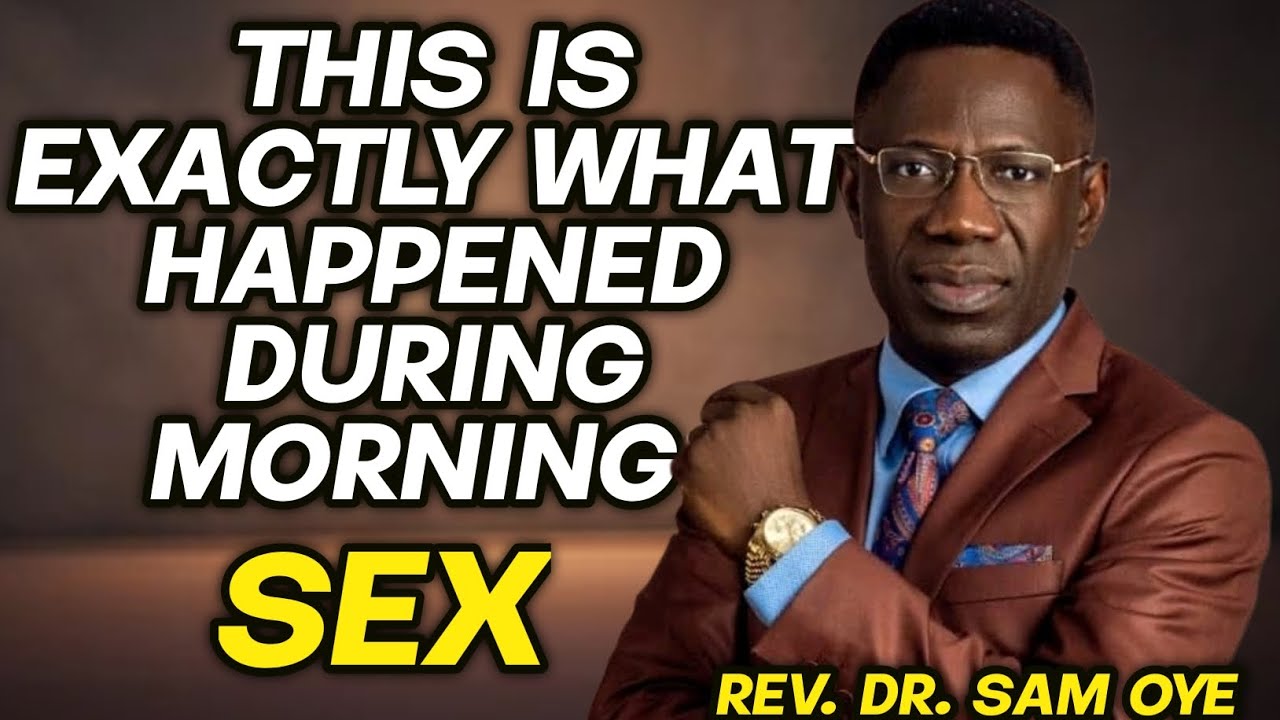 THIS IS EXACTLY WHAT HAPPENED DURING MORNING SEX || REV SAM OYE 
