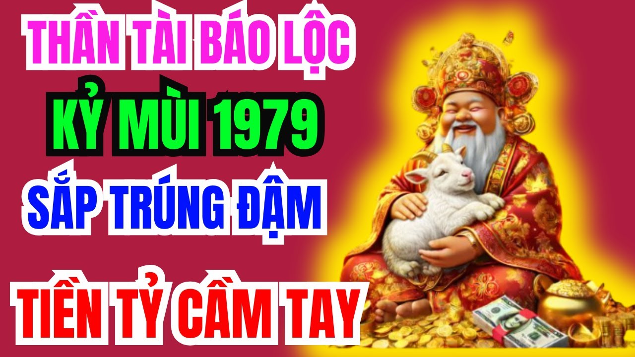 Thần Tài Báo Trước, 10 Dấu Hiệu Kỷ Mùi 1979 SẮP Trúng Lớn, TÀI LỘC ÙN ÙN ĐẾN, GIÀU SANG Chạm Đỉnh