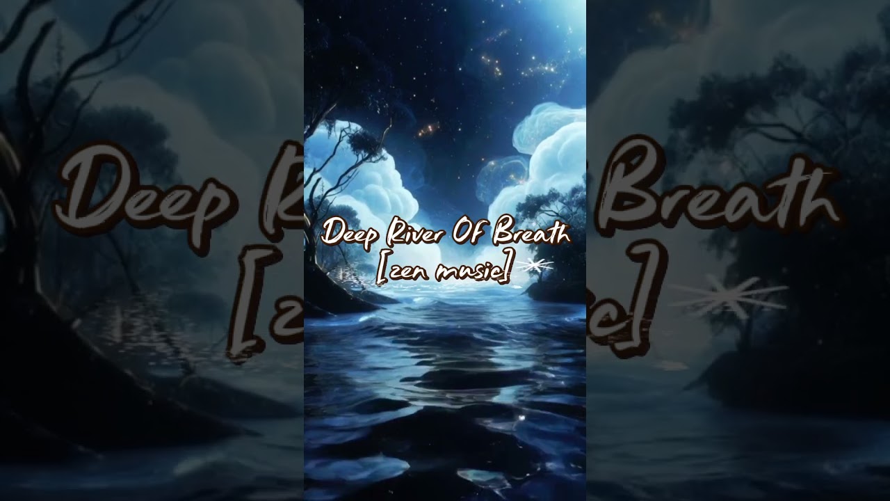 Deep River Of Breath  - [zen music]