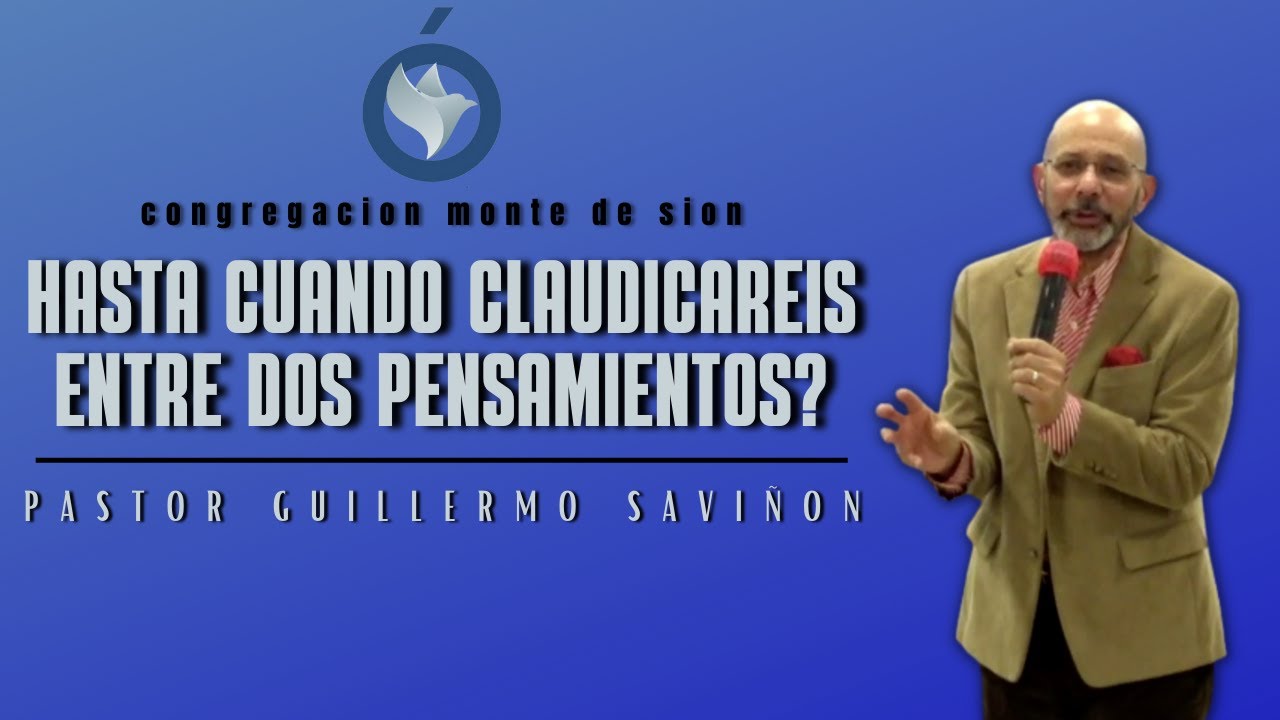 HASTA CUANDO CLAUDICAREIS ENTRE DOS PENSAMIENTOS? - PASTOR GUILLERMO SAVIÑON