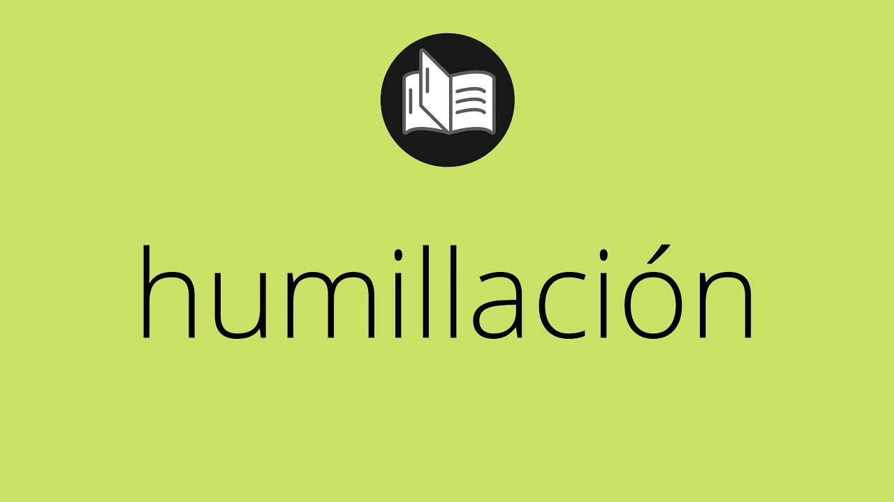 Que significa HUMILLACI&Oacute;N &bull; humillaci&oacute;n SIGNIFICADO &bull; humillaci&oacute;n DEFINICI&Oacute;N &bull; Que es HUMILLACI&Oacute;N
