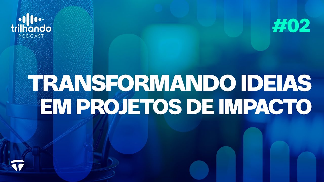 Episódio #02 - Transformando ideias em projetos de impacto com Leonardo Castro e Karine Barcelos