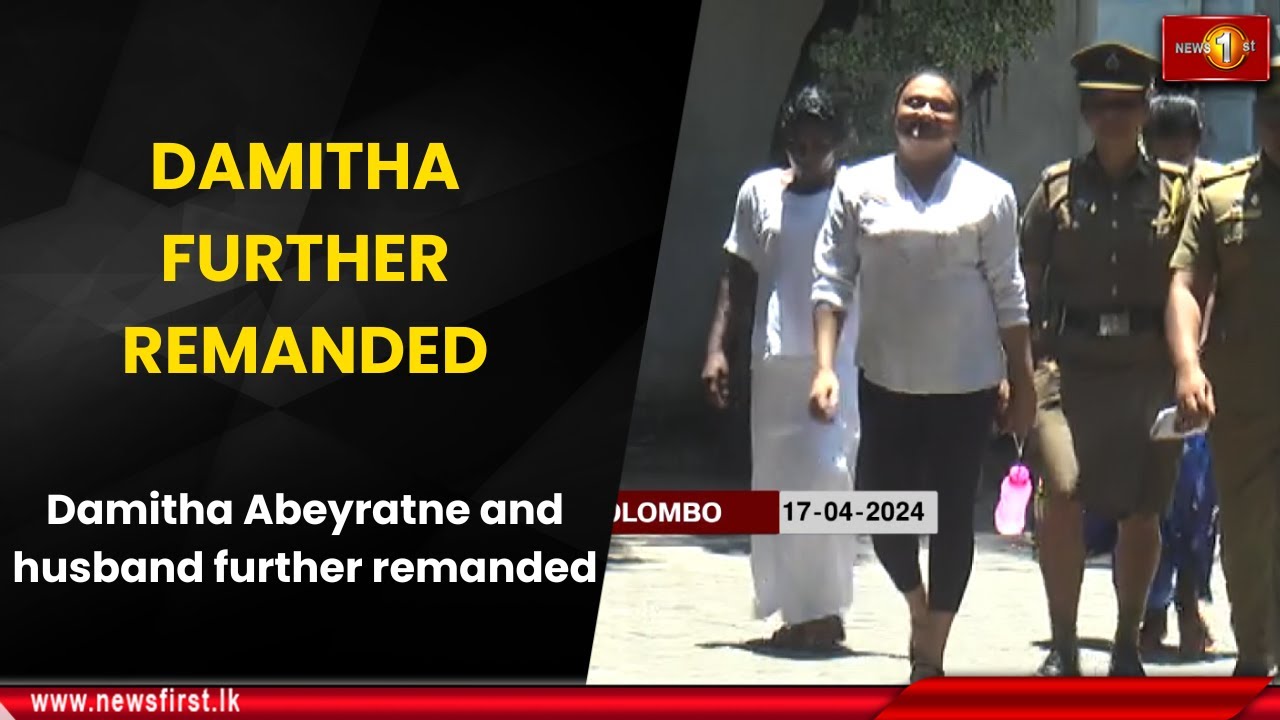 DAMITHA FURTHER REMANDED : Damitha Abeyratne and  husband further remanded.