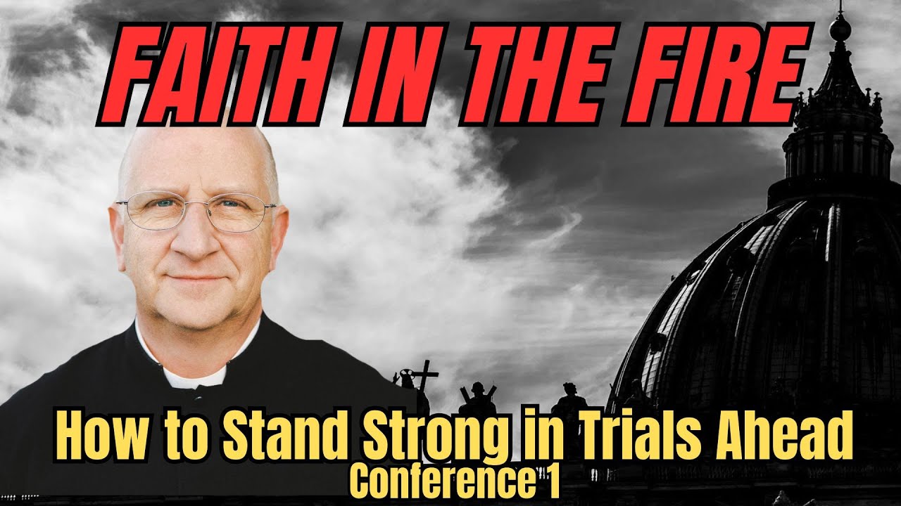 Living in Trying Times: Faith in the Fire: How to Stand Strong in Trials Ahead (1/5) ~ Fr. Ripperger