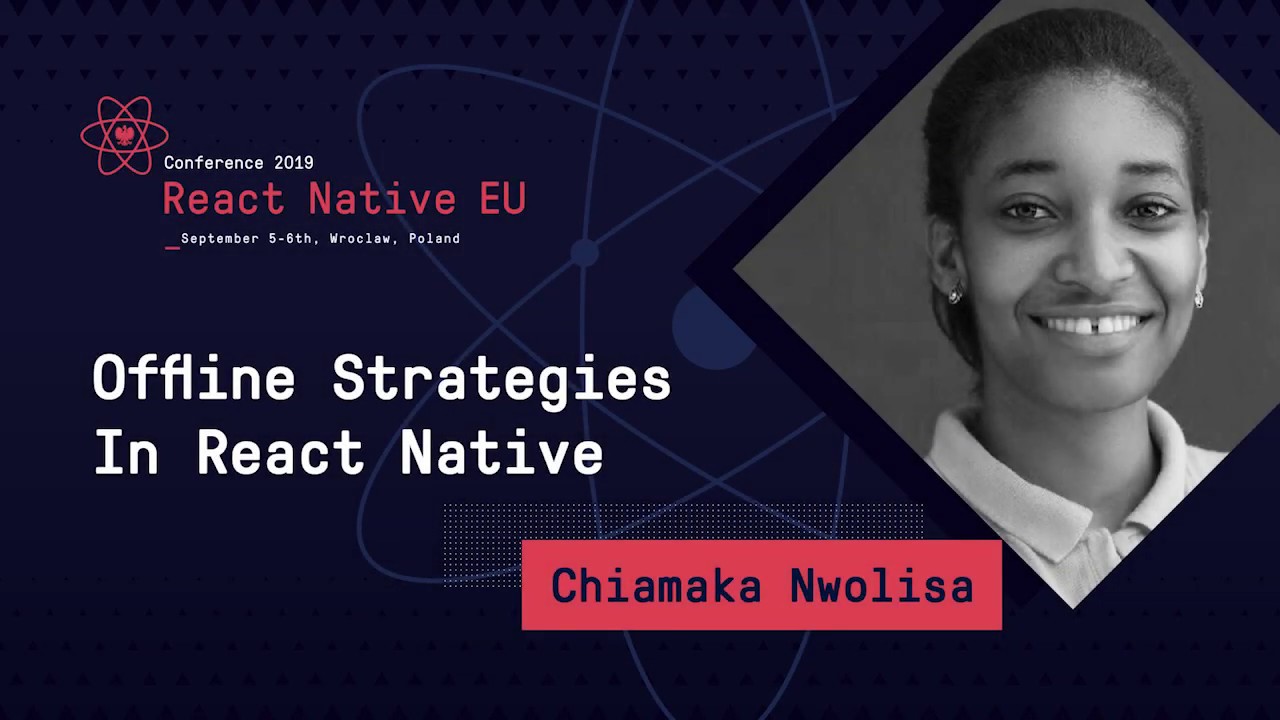 React Native EU 2019: Chiamaka Nwolisa - Offline Strategies In React Native