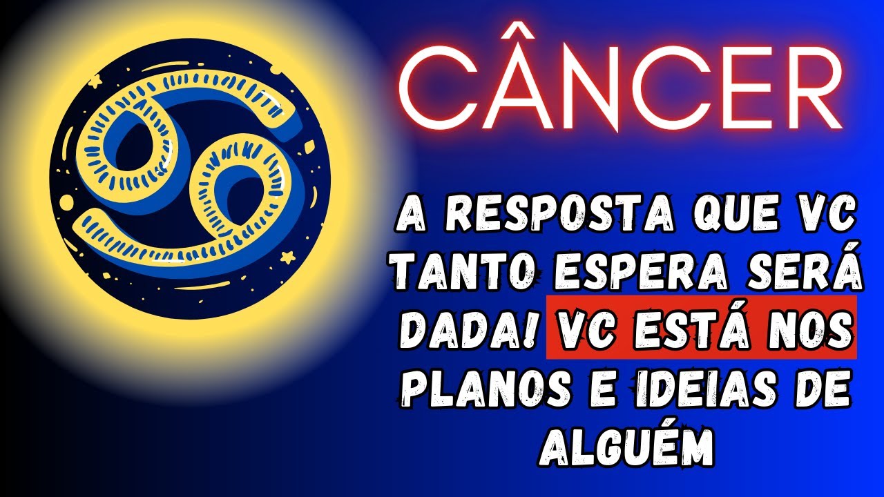 CÂNCER♋ A RESPOSTA QUE VC TANTO ESPERA SERÁ DADA! VC ESTÁ NOS PLANOS E IDEIAS DE ALGUÉM