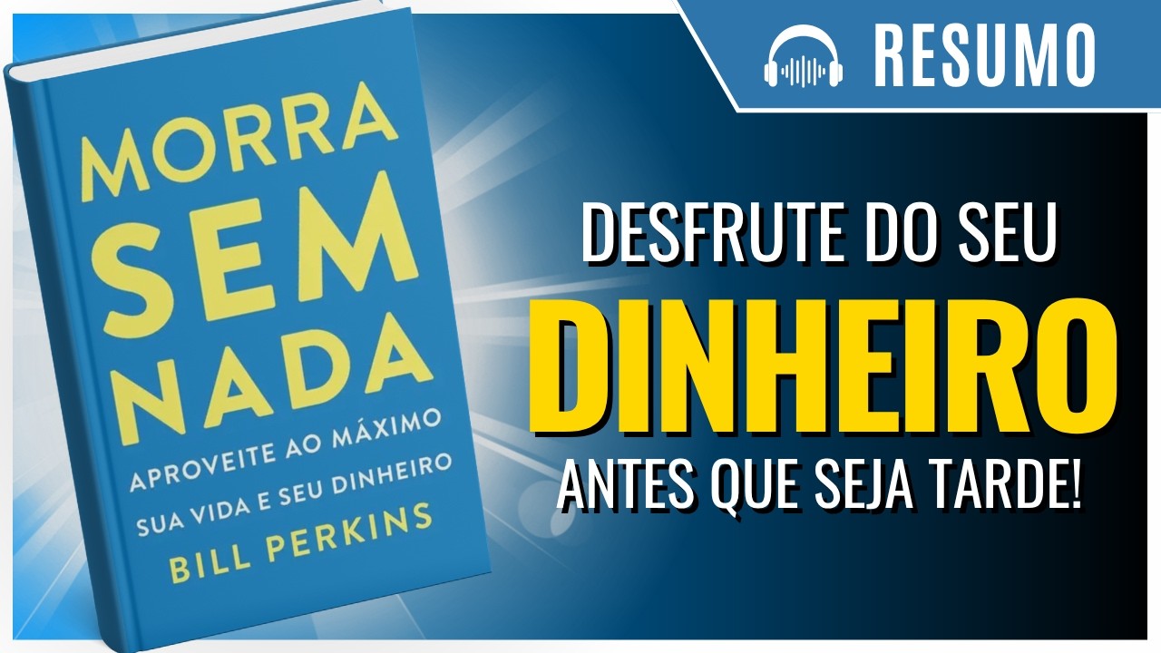 MORRA SEM NADA: aproveite ao máximo sua VIDA e seu DINHEIRO, de Bill Perkins. [LIVRO RESUMO]