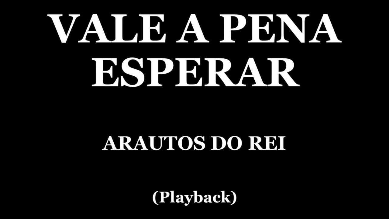 VALE A PENA ESPERAR - ARAUTOS DO REI (PLAYBACK)