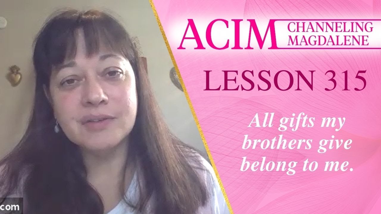 Урок ACIM № 315 — Ченнелинг Марии Магдалины — Все дары, которые дают мои братья, принадлежат мне