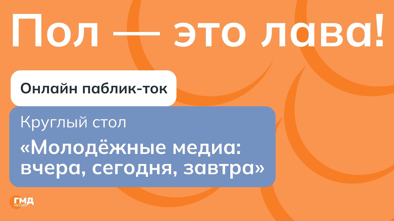 Онлайн паблик-ток «Пол — это лава!». Круглый стол «Молодёжные медиа: вчера, сегодня, завтра»